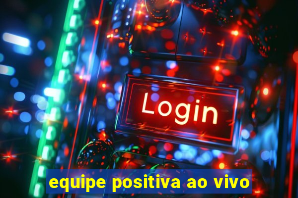 equipe positiva ao vivo